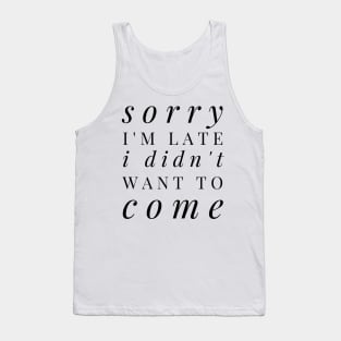 Sorry I'm late I didn't want to come - funny design for antisocial people Tank Top